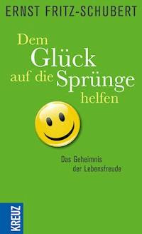 Dem Glück auf die Sprünge helfen - Ernst Fritz-Schubert - E-Book