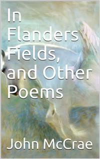 In Flanders Fields, and Other Poems - John McCrae - E-Book