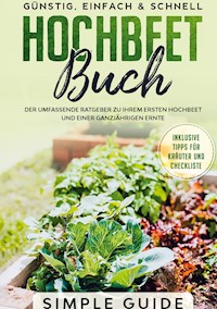 Hochbeet Buch: Der umfassende Ratgeber zu Ihrem ersten Hochbeet und einer ganzjährigen Ernte | Günstig, einfach & schnell | Inklusive Tipps für Kräuter und Checkliste - Simple Guide - E-Book + Hörbuch