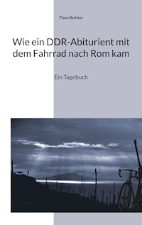Wie ein DDR-Abiturient mit dem Fahrrad nach Rom kam - Theo Richter - E-Book