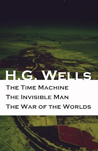 The Time Machine + The Invisible Man + The War of the Worlds (3 Unabridged  Science Fiction Classics) - H G Wells - E-Book