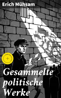 Gesammelte politische Werke - Erich Mühsam - E-Book