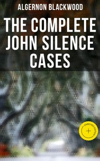 THE COMPLETE JOHN SILENCE CASES - Algernon Blackwood - E-Book