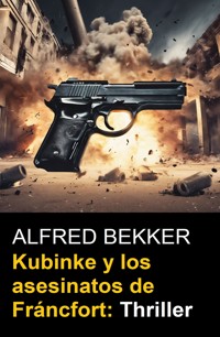 Kubinke y los asesinatos de Fráncfort: Thriller - Alfred Bekker - E-Book
