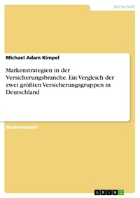 Markenstrategien in der Versicherungsbranche. Ein Vergleich der zwei größten Versicherungsgruppen in Deutschland - Michael Adam Kimpel - E-Book