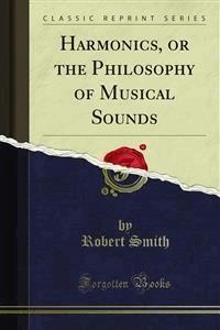 Harmonics, or the Philosophy of Musical Sounds - Robert Smith - E-Book