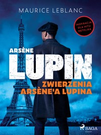 Arsène Lupin. Zwierzenia Arsène'a Lupina - Leblanc Maurice - E-Book