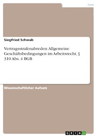 Vertragsstrafenabreden: Allgemeine Geschäftsbedingungen im Arbeitsrecht, § 310 Abs. 4 BGB - Siegfried Schwab - kostenlos E-Book