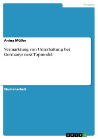 Vermarktung von Unterhaltung bei Germanys next Topmodel - Anina Müller - E-Book