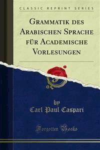 Grammatik des Arabischen Sprache für Academische Vorlesungen - Carl Paul Caspari - E-Book