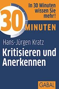 30 Minuten Kritisieren und Anerkennen - Hans-Jürgen Kratz - E-Book