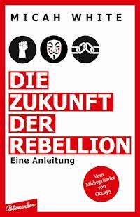Die Zukunft der Rebellion - Micah White - E-Book