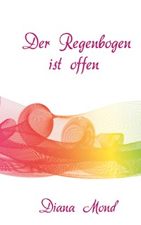 Der Regenbogen ist offen - Diana Mond - E-Book