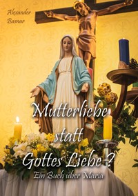 Mutterliebe statt Gottes Liebe? - Alexander Basnar - E-Book