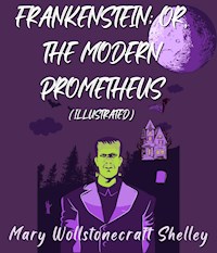 Frankenstein; Or, The Modern Prometheus (Illustrated) - Mary Wollstonecraft Shelley - E-Book