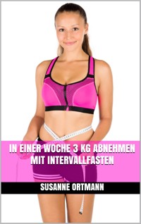 In einer Woche 3 kg abnehmen mit Intervallfasten - Susanne Ortmann - E-Book