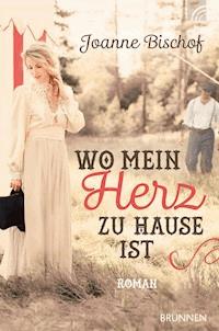 Wo mein Herz zu Hause ist - Joanne Bischof - E-Book