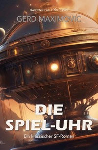 Die Spiel-Uhr: Ein klassischer Science-Fiction-Roman - Gerd Maximovic - E-Book