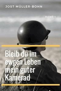 Bleib du im ewgen Leben mein guter Kamerad - Band I - Jost Müller-Bohn - E-Book