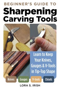 Beginner's Guide to Sharpening Carving Tools - Lora S. Irish - E-Book