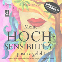 Meine Hochsensibilität positiv gelebt - Silvia Christine Strauch - Hörbuch