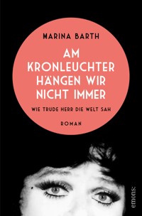 Am Kronleuchter hängen wir nicht immer. Wie Trude Herr die Welt sah - Marina Barth - E-Book