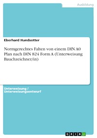 Normgerechtes Falten von einem DIN A0 Plan nach DIN 824 Form A (Unterweisung Bauchzeichner/in) - Eberhard Hundsotter - E-Book