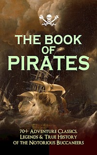 THE BOOK OF PIRATES: 70+ Adventure Classics, Legends & True History of the Notorious Buccaneers - Captain Charles Johnson - E-Book