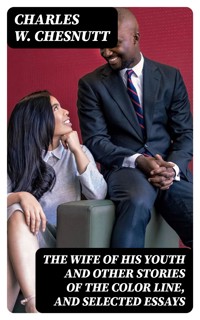 The Wife of his Youth and Other Stories of the Color Line, and Selected Essays - Charles W. Chesnutt - E-Book