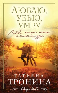 Люблю, убью, умру - Татьяна Тронина - E-Book