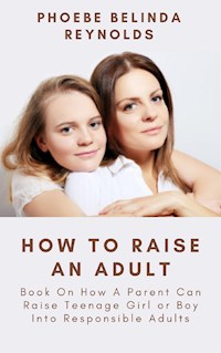 How To Raise An Adult - PHOEBE BELINDA REYNOLDS - E-Book