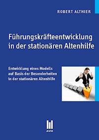 Führungskräfteentwicklung in der stationären Altenhilfe - Robert Althier - E-Book