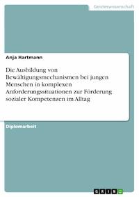 Die Ausbildung von Bewältigungsmechanismen bei jungen Menschen in  komplexen Anforderungssituationen zur Förderung sozialer Kompetenzen im Alltag - Anja Hartmann - E-Book