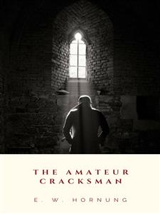 The Amateur Cracksman - E. W. Hornung - E-Book