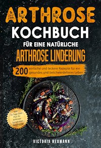 Arthrose Kochbuch für eine natürliche Arthrose Linderung - Victoria Neumann - E-Book