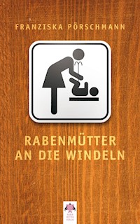 Rabenmütter an die Windeln - Franziska Pörschmann - E-Book