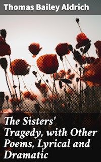 The Sisters' Tragedy, with Other Poems, Lyrical and Dramatic - Thomas Bailey Aldrich - E-Book