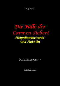 Die Fälle der Carmen Siebert - Autismus, Mord, Übergriff, Milzruptur, Eifersucht, Sex-Videos, Hundesitting, Nordkap, Clique, Verrat, Missbrauch, Öko, Kommune, Ärztin, Eifersucht - Rolf Horst - E-Book