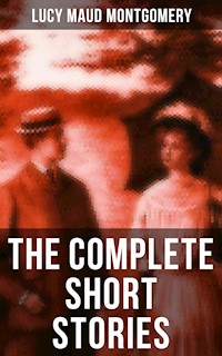 The Complete Short Stories of Lucy Maud Montgomery - Lucy Maud Montgomery - E-Book