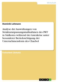 Analyse der Auswirkungen von Strukturanpassungsmaßnahmen des IWF in Südkorea während der Asienkrise unter besonderer Berücksichtigung der Unternehmensform des Chaebol - Dominik Lehmann - E-Book