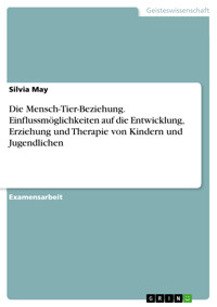 Die Mensch-Tier-Beziehung. Einflussmöglichkeiten auf die Entwicklung, Erziehung und Therapie von Kindern und Jugendlichen - Silvia May - E-Book