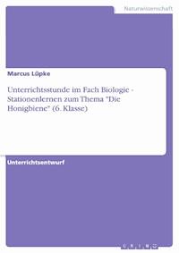 Unterrichtsstunde im Fach Biologie -  Stationenlernen zum Thema "Die Honigbiene" (6. Klasse) - Marcus Lüpke - E-Book