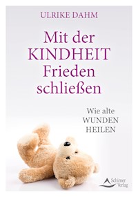 Mit der Kindheit Frieden schließen - Ulrike Dahm - E-Book