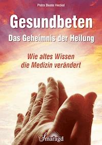 Gesundbeten - Das Geheimnis der Heilung - Petra Beate Heckel - E-Book