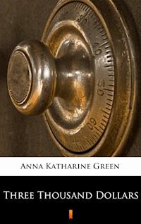 Three Thousand Dollars - Anna Katharine Green - E-Book