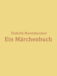 Ein Märchenbuch - Elsbeth Montzheimer - E-Book