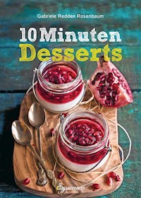 10-Minuten-Desserts - 95 blitzschnelle Rezepte für wunderbare Nachspeisen - Gabriele Redden Rosenbaum - E-Book