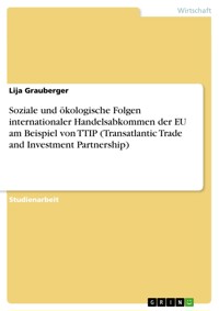 Soziale und ökologische Folgen internationaler Handelsabkommen der EU am Beispiel von TTIP (Transatlantic Trade and Investment Partnership) - Lija Grauberger - E-Book