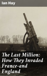 The Last Million: How They Invaded France—and England - Ian Hay - E-Book