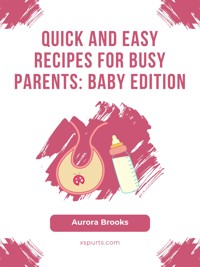 Quick and Easy Recipes for Busy Parents- Baby Edition - Aurora Brooks - E-Book